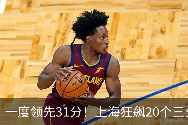 一度领先31分！上海狂飙20个三分打崩广东防线 卢伟末节放水还3-17