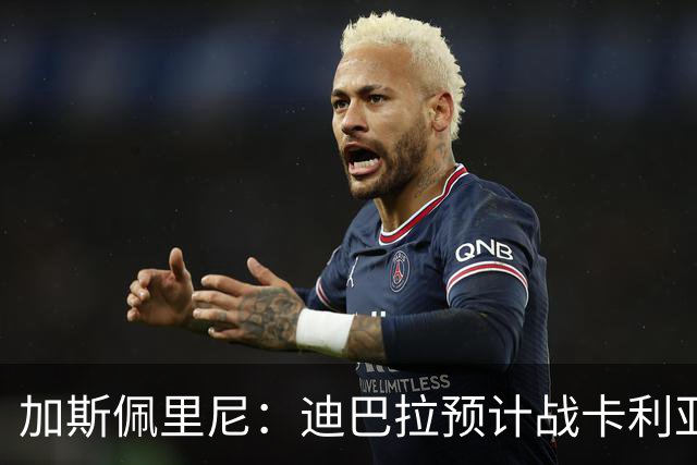 加斯佩里尼：迪巴拉预计战卡利亚里复出 斯维拉尔有望出战曼联