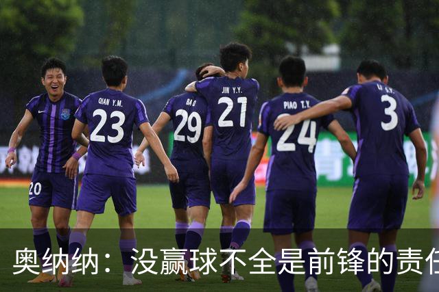 奥纳纳：没赢球不全是前锋的责任