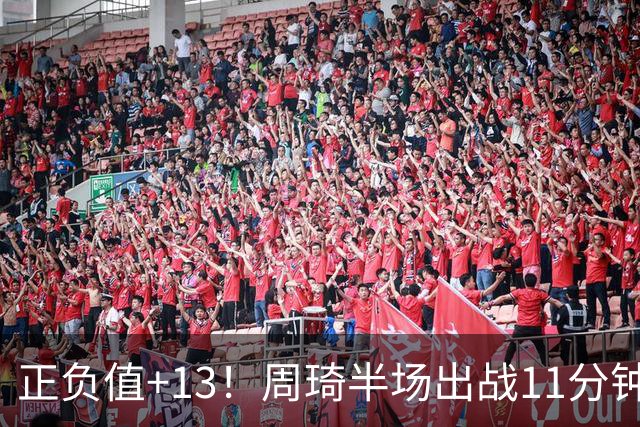 正负值+13！周琦半场出战11分钟2中2拿5分5板 罚球4中1