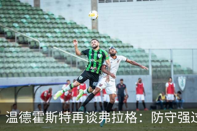 温德霍斯特再谈弗拉格：防守强过同龄詹姆斯，没得辩