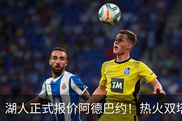 湖人正式报价阿德巴约！热火双塔难兼容，东契奇组三巨头正式冲冠