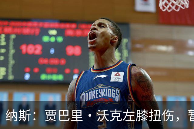 纳斯：贾巴里·沃克左膝扭伤，暂无更多伤情更新
