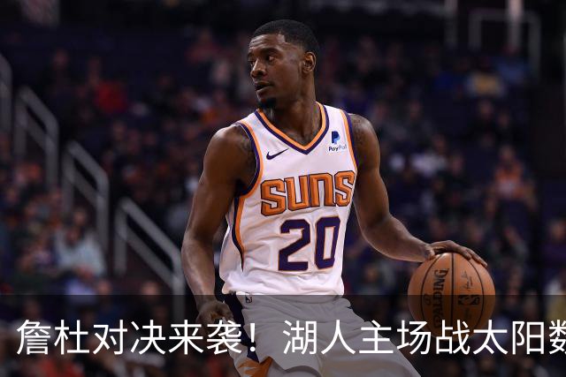 詹杜对决来袭！湖人主场战太阳数据示难逃连败