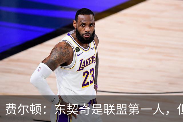 费尔顿：东契奇是联盟第一人，但我把亚历山大排他前面