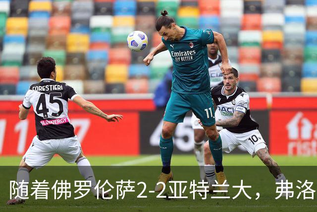 随着佛罗伦萨2-2亚特兰大，弗洛西诺内5-1，意甲最新积分榜出炉