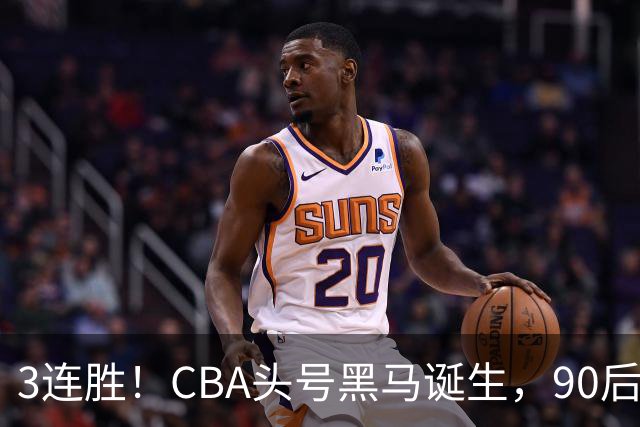 3连胜！CBA头号黑马诞生，90后主帅变废为宝，目标接管国家队？