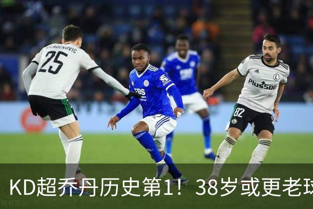KD超乔丹历史第1！38岁或更老球员赛季前4战得分榜 23年老詹第3